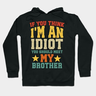 If You Think I'm An Idiot You Should Meet My Brother Funny Hoodie